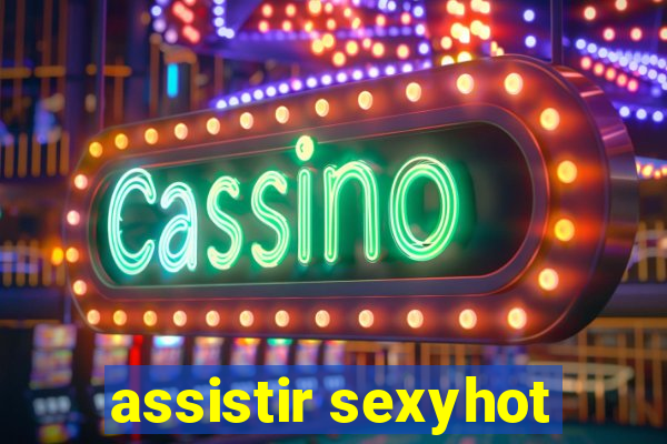 assistir sexyhot